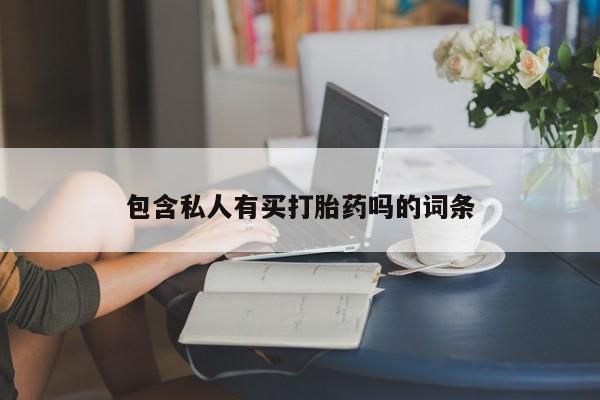 堕胎药药店购买微信联系方式包含私人有买打胎药吗的词条