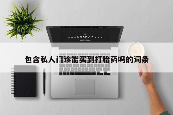 堕胎药药店购买微信联系方式包含私人门诊能买到打胎药吗的词条