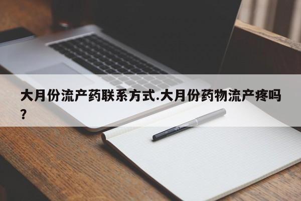 堕胎药药店购买微信联系方式大月份流产药联系方式.大月份药物流产疼吗？