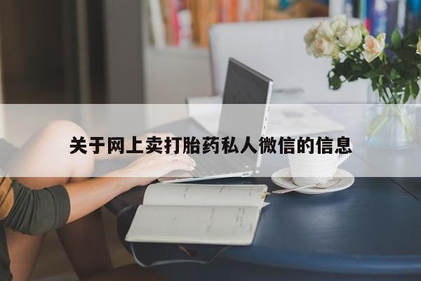 堕胎药药店购买微信联系方式关于网上卖打胎药私人微信的信息