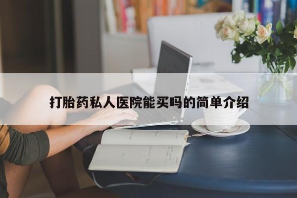堕胎药药店购买微信联系方式打胎药私人医院能买吗的简单介绍