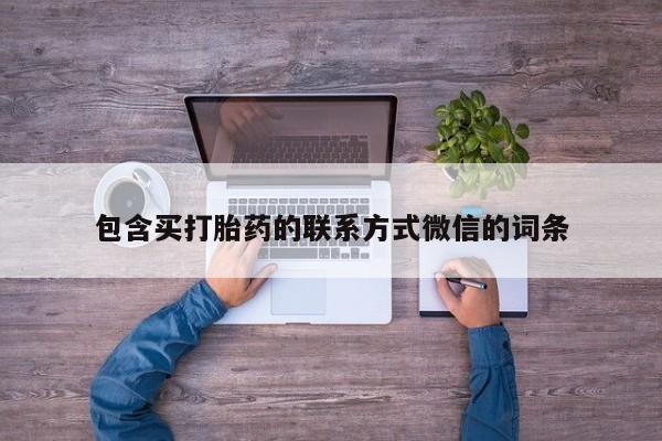 堕胎药药店购买微信联系方式包含买打胎药的联系方式微信的词条