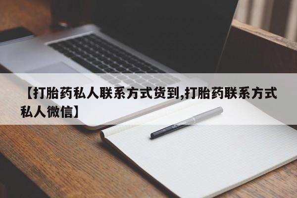 堕胎药药店购买微信联系方式【打胎药私人联系方式货到,打胎药联系方式私人微信】