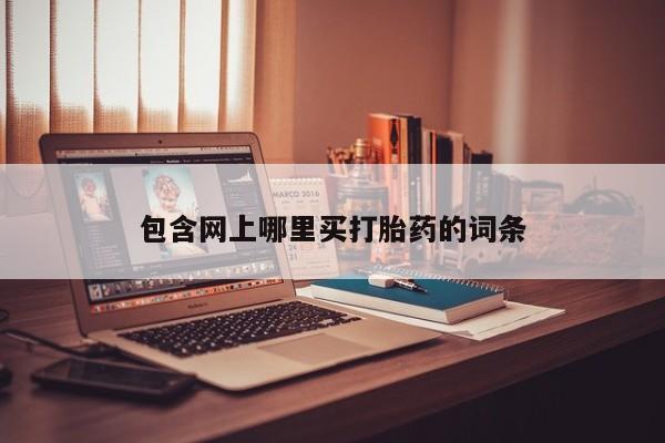 堕胎药药店购买微信联系方式包含网上哪里买打胎药的词条