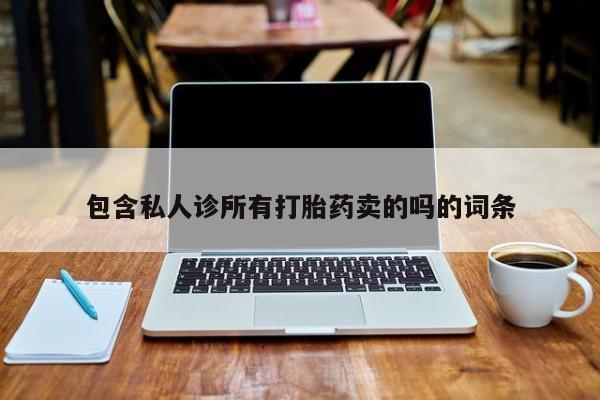 堕胎药药店购买微信联系方式包含私人诊所有打胎药卖的吗的词条