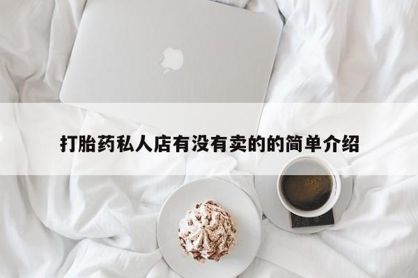 堕胎药药店购买微信联系方式打胎药私人店有没有卖的的简单介绍