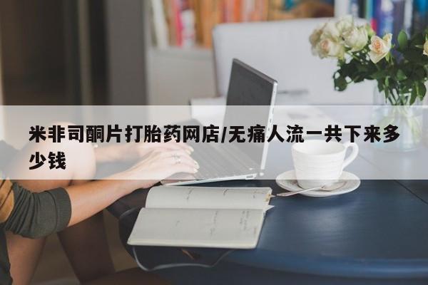 堕胎药药店购买微信联系方式米非司酮片打胎药网店/无痛人流一共下来多少钱