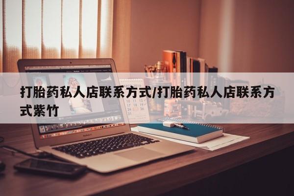 堕胎药药店购买微信联系方式打胎药私人店联系方式/打胎药私人店联系方式紫竹