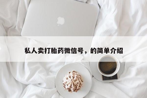 堕胎药药店购买微信联系方式私人卖打胎药微信号，的简单介绍