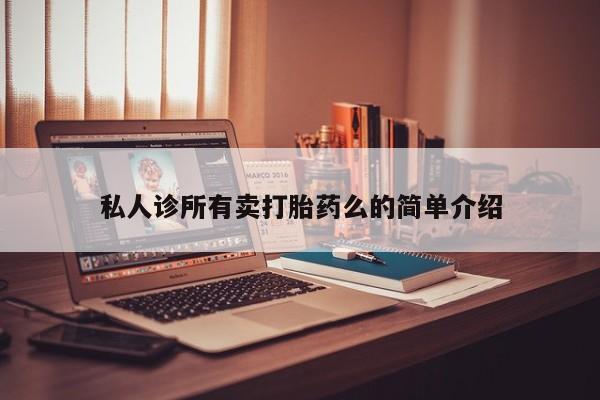 堕胎药药店购买微信联系方式私人诊所有卖打胎药么的简单介绍