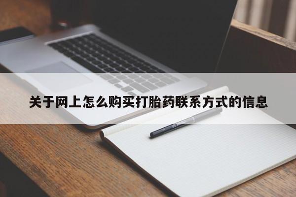 堕胎药药店购买微信联系方式关于网上怎么购买打胎药联系方式的信息
