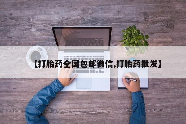 堕胎药药店购买微信联系方式【打胎药全国包邮微信,打胎药批发】