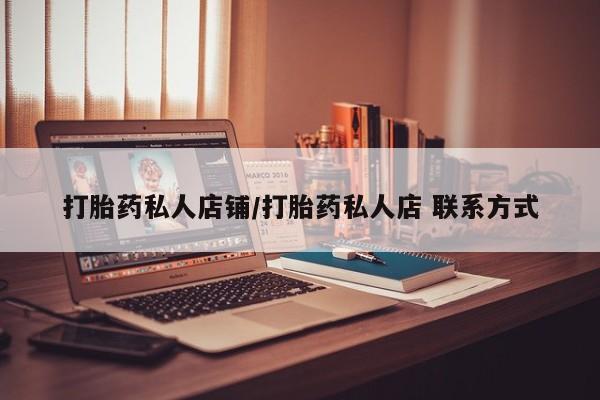堕胎药药店购买微信联系方式打胎药私人店铺/打胎药私人店 联系方式