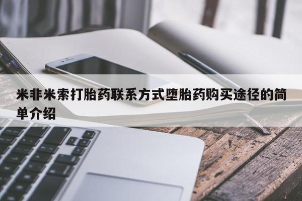 堕胎药药店购买微信联系方式米非米索打胎药联系方式堕胎药购买途径的简单介绍
