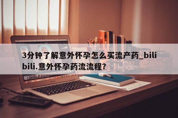 堕胎药药店购买微信联系方式3分钟了解意外怀孕怎么买流产药_bilibili.意外怀孕药流流程？